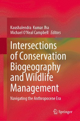 bokomslag Intersections of Conservation Biogeography and Wildlife Management: Navigating the Anthropocene Era