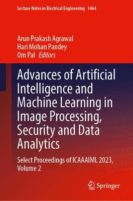 bokomslag Advances of Artificial Intelligence and Machine Learning in Image Processing, Security and Data Analytics: Select Proceedings of Icaaaiml 2023, Volume