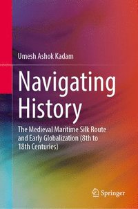 bokomslag Navigating History: The Medieval Maritime Silk Route and Early Globalization (8th to 18th Centuries)