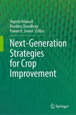 Yogesh Ahlawat, Darshna Chaudhary, Pawan K. Jaiwal - Next-Generation Strategies for Crop Improvement, Inbunden