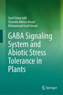 Syed Uzma Jalil, Shamim Akhtar Ansari, Mohammad Israil Ansari - GABA Signaling System and Abiotic Stress Tolerance in Plants, Inbunden