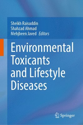 Sheikh Raisuddin, Shahzad Ahmad, Mehjbeen Javed - Environmental Toxicants and Lifestyle Diseases, Inbunden