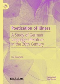 bokomslag Poetization of Illness: A Study of German-Language Literature in the 20th Century