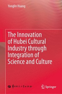 bokomslag The Innovation of Hubei Cultural Industry Through Integration of Science and Culture