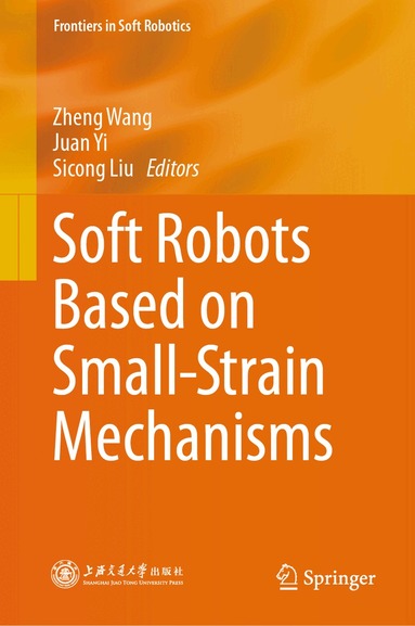 Zheng Wang, Juan Yi, Sicong Liu - Soft Robots Based on Small-Strain Mechanisms, Inbunden