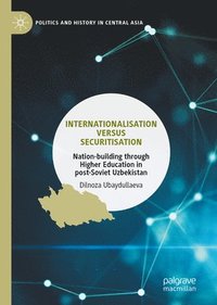 bokomslag Internationalisation Versus Securitisation: Nation-Building Through Higher Education in Post-Soviet Uzbekistan