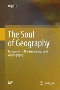 bokomslag The Soul of Geography: Integration Is the Essence and Soul of Geography