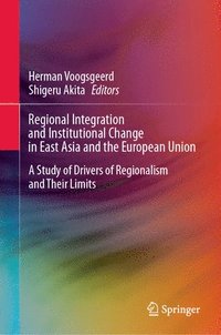 bokomslag Regional Integration and Institutional Change in East Asia and the European Union: A Study of Drivers of Regionalism and Their Limits