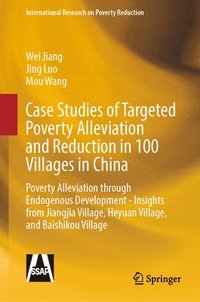 bokomslag Case Studies of Targeted Poverty Alleviation and Reduction in 100 Villages in China: Poverty Alleviation Through Endogenous Development - Insights fro