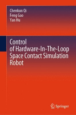 Chenkun Qi, Feng Gao, Yan Hu - Control of Hardware-In-The-Loop Space Contact Simulation Robot, Inbunden