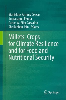 Stanislaus Antony Ceasar, Suprasanna Penna, Carlos W. Piler Carvalho, Shri Mohan Jain - Millets: Crops for Climate Resilience and for Food and Nutritional Security, Inbunden