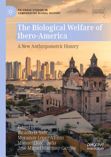 Ricardo D. Salvatore, Moramay López-Alonso, Manuel Llorca-Jaña, José-Miguel Martínez-Carrión - Biological Welfare of Ibero-America - A New Anthropometric History, Inbunden