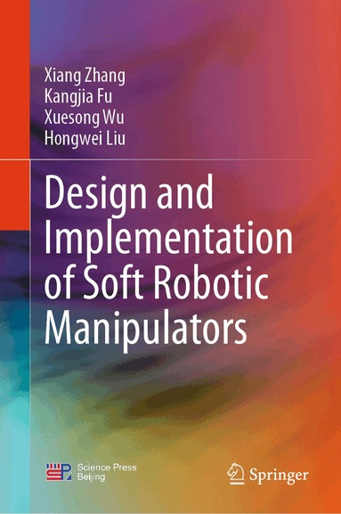 Xiang Zhang, Kangjia Fu, Xuesong Wu, Hongwei Liu - Design and Implementation of Soft Robotic Manipulators, Inbunden