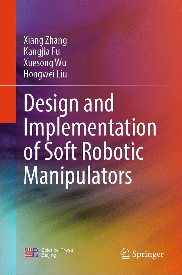 Xiang Zhang, Kangjia Fu, Xuesong Wu, Hongwei Liu - Design and Implementation of Soft Robotic Manipulators, Inbunden