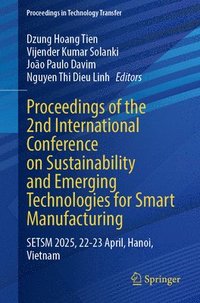 bokomslag Proceedings of the 2nd International Conference on Sustainability and Emerging Technologies for Smart Manufacturing: Setsm 2025, 22-23 April, Hanoi, V