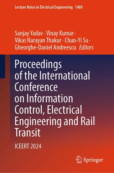Sanjay Yadav, Vinay Kumar, Vikas Narayan Thakur, Chun-Yi Su, Gheorghe-Daniel Andreescu - Proceedings of the International Conference on Information Control, Electrical Engineering and Rail Transit, Inbunden