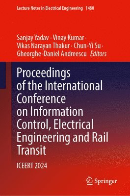 Sanjay Yadav, Vinay Kumar, Vikas Narayan Thakur, Chun-Yi Su, Gheorghe-Daniel Andreescu - Proceedings of the International Conference on Information Control, Electrical Engineering and Rail Transit, Inbunden