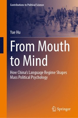 bokomslag From Mouth to Mind: How China's Language Regime Shapes Mass Political Psychology