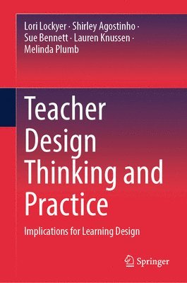 Lori Lockyer, Shirley Agostinho, Sue Bennett, Lauren Knussen, Melinda Plumb - Teacher Design Thinking and Practice, Inbunden