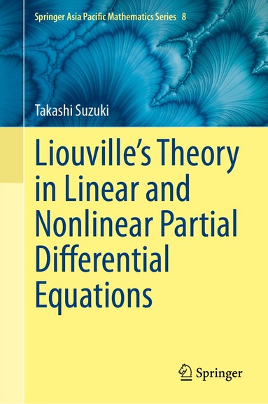 Takashi Suzuki - Liouville’s Theory in Linear and Nonlinear Partial Differential Equations, Inbunden