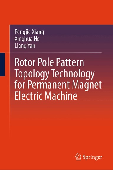 Pengjie Xiang, Xinghua He, Liang Yan - Rotor Pole Pattern Topology Technology for Permanent Magnet Electric Machine, Inbunden