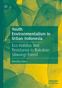 bokomslag Youth Environmentalism in Urban Indonesia: Eco-Habitus and Resistance in Babakan Siliwangi Forest