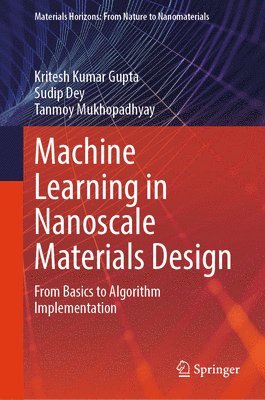 Kritesh Kumar Gupta, Sudip Dey, Tanmoy Mukhopadhyay - Machine Learning in Nanoscale Materials Design, Inbunden