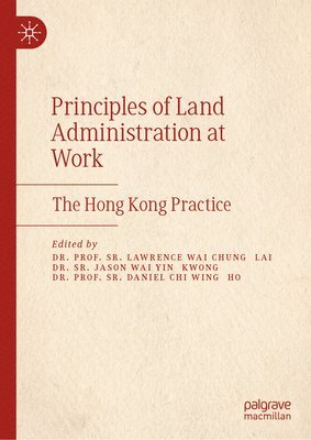 Dr. Prof. Sr. Lawrence Wai Chung Lai, Dr. Sr. Jason Wai Yin Kwong, Dr. Prof. Sr. Daniel Chi Wing Ho, Prof Sr. Lawrence Wai Chung Lai, Sr. Jason Wai Yin Kwong, Sr. Lawrence Wai Chung Lai, Sr. Daniel Chi Wing Ho - Principles of Land Administration at Work, Inbunden
