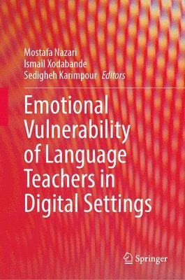 Mostafa Nazari, Ismail Xodabande, Sedigheh Karimpour - Emotional Vulnerability of Language Teachers in Digital Settings, Inbunden