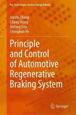 Junzhi Zhang, Lifang Wang, Jinfang Gou, Chengkun He - Principle and Control of Automotive Regenerative Braking System, Inbunden