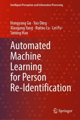 Hongyang Gu, Yao Ding, Xiaogang Yang, Ruitao Lu, Lei Pu, Siming Han - Automated Machine Learning for Person Re-Identification, Inbunden