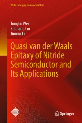 Tongbo Wei, Zhiqiang Liu, Jinmin Li - Quasi van der Waals Epitaxy of Nitride Semiconductor and Its Applications, Inbunden