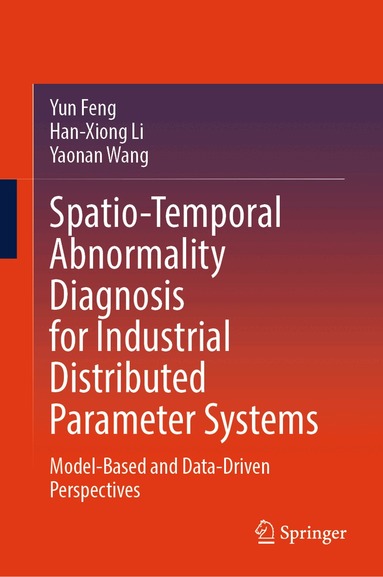 Yun Feng, Han-Xiong Li, Yaonan Wang - Spatio-Temporal Abnormality Diagnosis for Industrial Distributed Parameter Systems, Inbunden