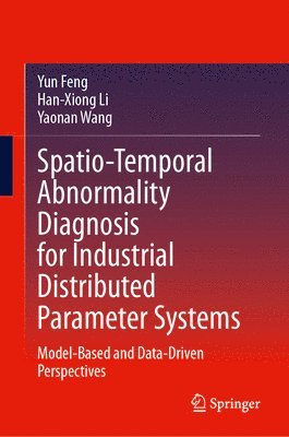 Yun Feng, Han-Xiong Li, Yaonan Wang - Spatio-Temporal Abnormality Diagnosis for Industrial Distributed Parameter Systems, Inbunden