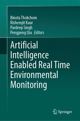 Binota Thokchom, Rishemjit Kaur, Pardeep Singh, Pengpeng Qiu - Artificial Intelligence Enabled Real Time Environmental Monitoring, Inbunden