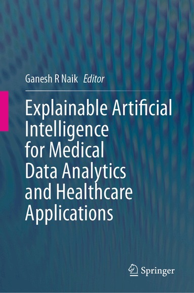 Ganesh R Naik - Explainable Artificial Intelligence for Medical Data Analytics and Healthcare Applications, Inbunden