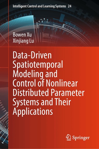 Bowen Xu, Xinjiang Lu - Data-Driven Spatiotemporal Modeling and Control of Nonlinear Distributed Parameter Systems and Their Applications, Inbunden