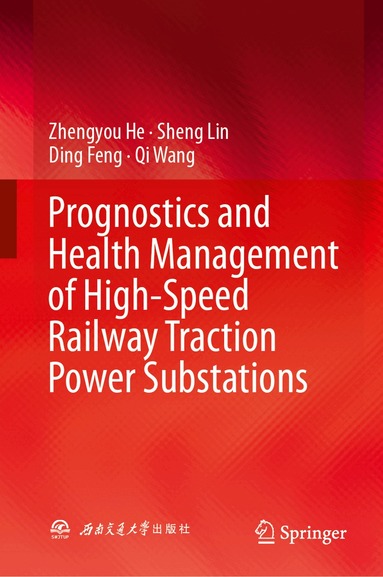 Zhengyou He, Sheng Lin, Ding Feng, Qi Wang - Prognostics and Health Management of High-Speed Railway Traction Power Substations, Inbunden