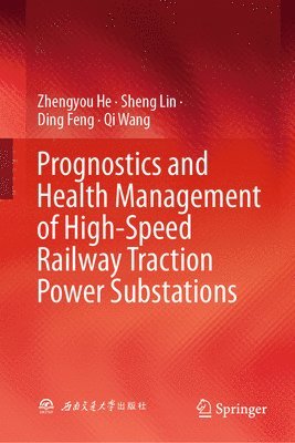 Zhengyou He, Sheng Lin, Ding Feng, Qi Wang - Prognostics and Health Management of High-Speed Railway Traction Power Substations, Inbunden