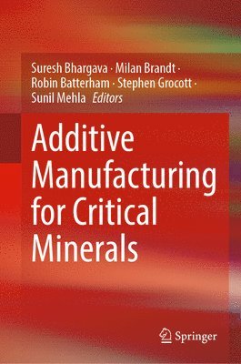 Suresh K. Bhargava, Milan Brandt, Robin Batterham, Stephen Grocott, Sunil Mehla - Additive Manufacturing for Critical Minerals, Inbunden
