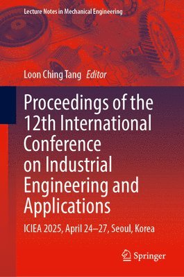 Loon Ching Tang - Proceedings of the 12th International Conference on Industrial Engineering and Applications, Inbunden