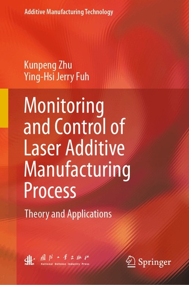 Kunpeng Zhu, Ying-Hsi Jerry Fuh - Monitoring and Control of Laser Additive Manufacturing Process, Inbunden