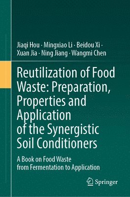 Jiaqi Hou, Mingxiao Li, Beidou Xi, Xuan Jia, Ning Jiang, Wangmi Chen - Food Waste Valorization: Preparation, Properties, and Application of the Synergistic Soil Conditioners, Inbunden