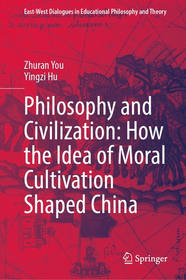 Zhuran You, Yingzi Hu - Philosophy and Civilization: How the Idea of Moral Cultivation Shaped China, Inbunden