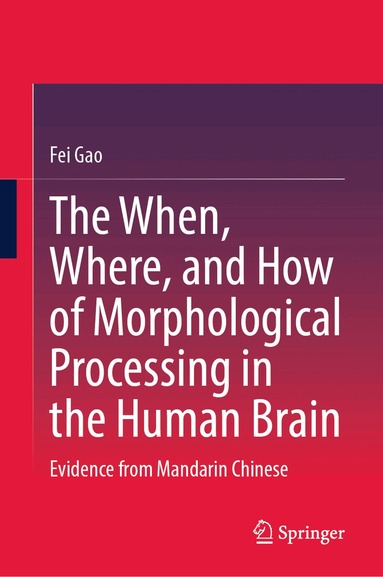 Fei Gao - When, Where, and How of Morphological Processing in the Human Brain, Inbunden