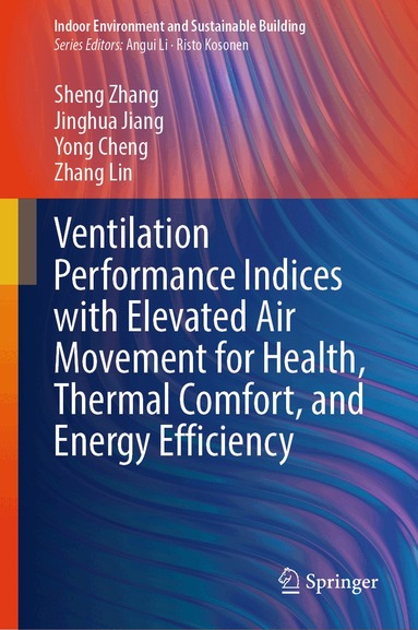 Sheng Zhang, Jinghua Jiang, Yong Cheng, Zhang Lin - Ventilation Performance Indices with Elevated Air Movement for Health, Thermal Comfort, and Energy Efficiency, Inbunden