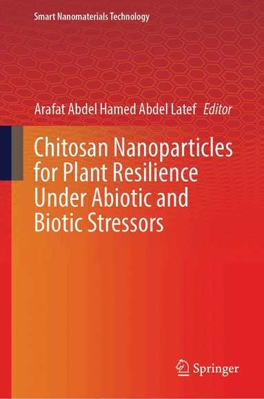 Arafat Abdel Hamed Abdel Latef - Chitosan Nanoparticles for Plant Resilience Under Abiotic and Biotic Stressors, Inbunden