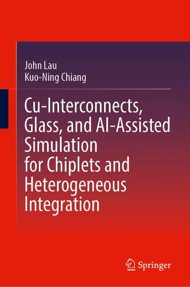 John Lau, Kuo-Ning Chiang - Cu-Interconnects, Glass, and AI-Assisted Simulation for Chiplets and Heterogeneous Integration, Inbunden