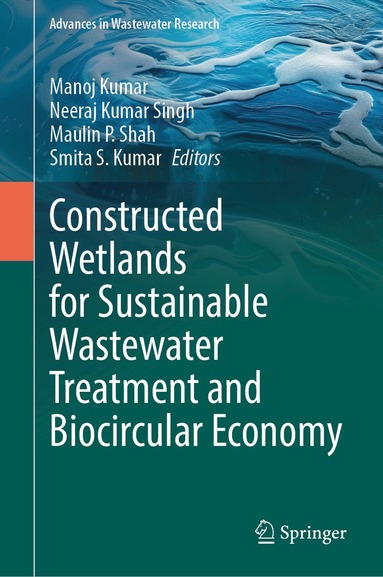 Manoj Kumar, Neeraj Kumar Singh, Maulin P. Shah, Smita S. Kumar - Constructed Wetlands for Sustainable Wastewater Treatment and Biocircular Economy, Inbunden