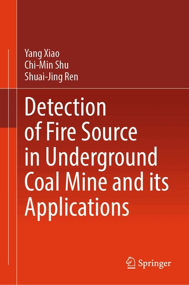Yang Xiao, Chi-Min Shu, Shuai-Jing Ren - Detection of Fire Source in Underground Coal Mine and its Applications, Inbunden